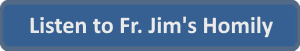 Listen to Fr. Jim's Homily